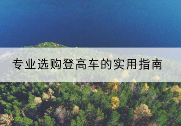 武功电动登高车厂家推荐-专业选购登高车的实用指南